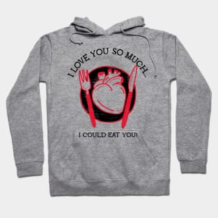 I love you so much I could eat you Hoodie